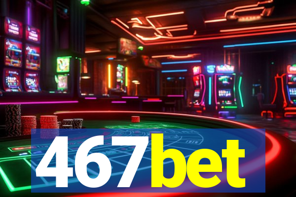 467bet