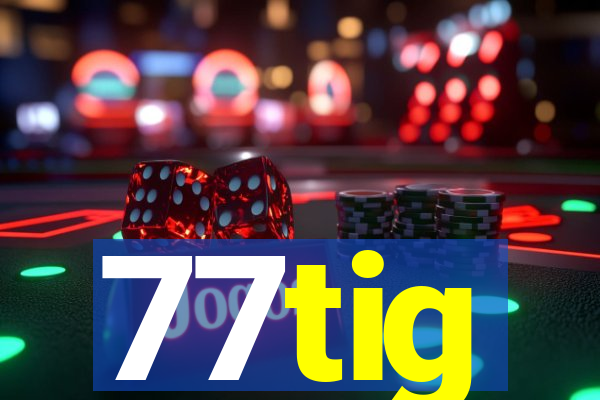 77tig
