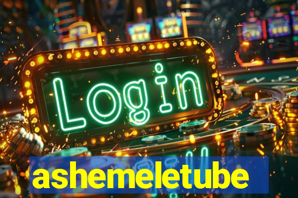 ashemeletube