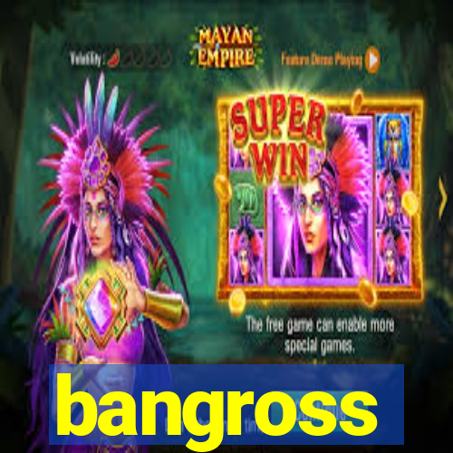 bangross