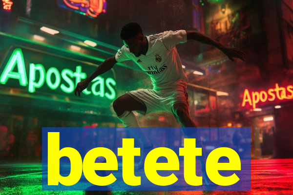 betete