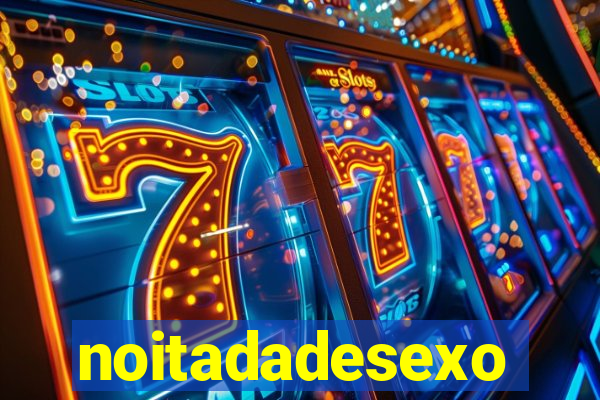 noitadadesexo