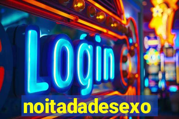 noitadadesexo