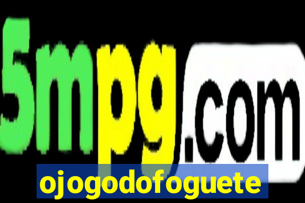 ojogodofoguete