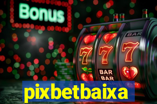 pixbetbaixa