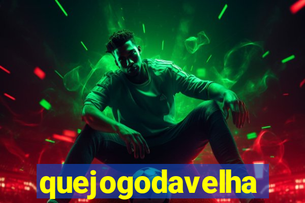 quejogodavelha