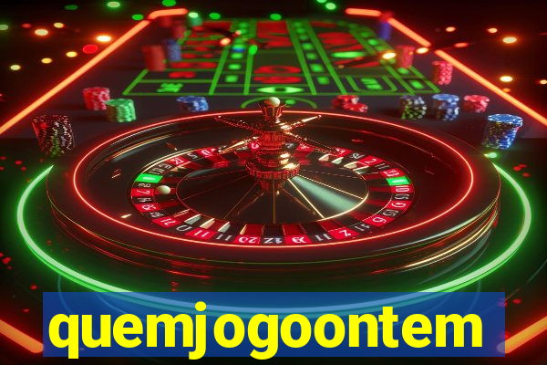 quemjogoontem