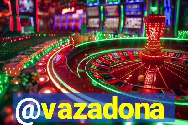 @vazadona