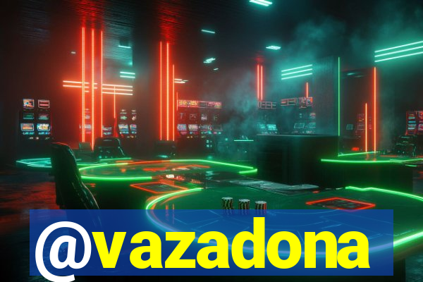 @vazadona