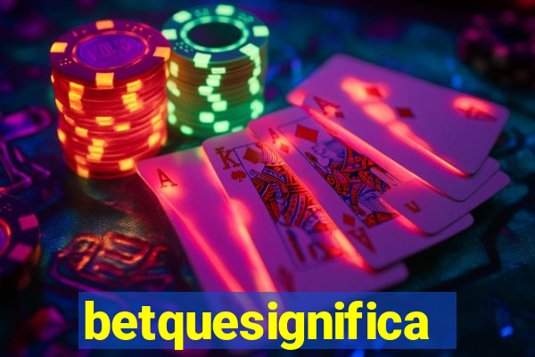 betquesignifica