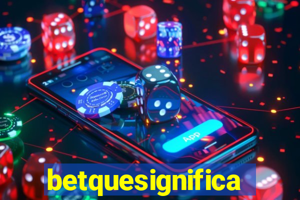 betquesignifica