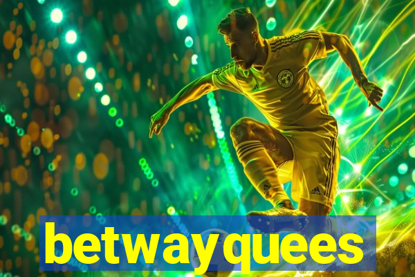 betwayquees