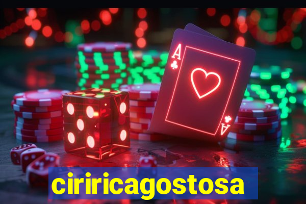 ciriricagostosa
