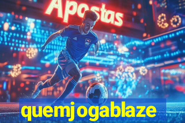 quemjogablaze