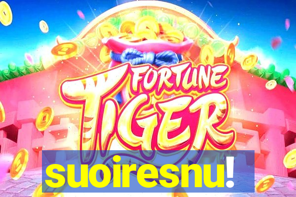suoiresnu!