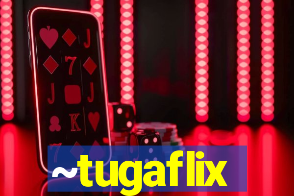 ~tugaflix