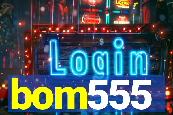 bom555