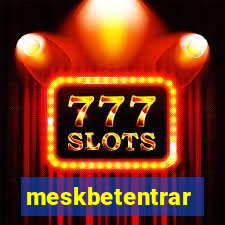 meskbetentrar